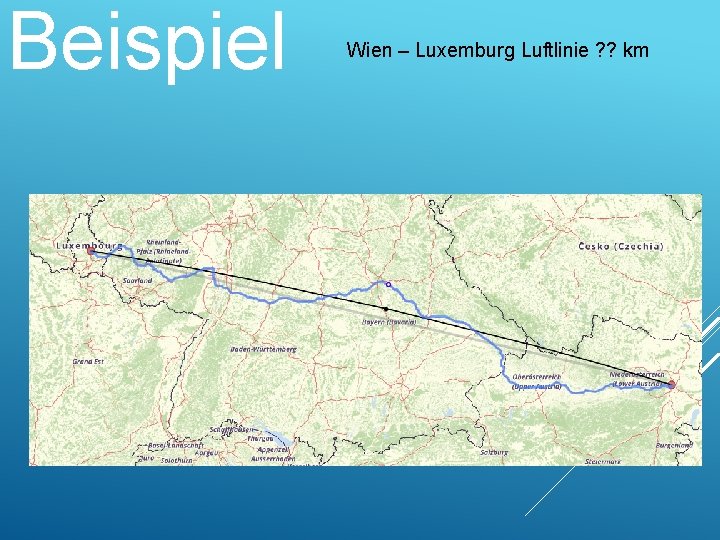 Beispiel Wien – Luxemburg Luftlinie ? ? km 