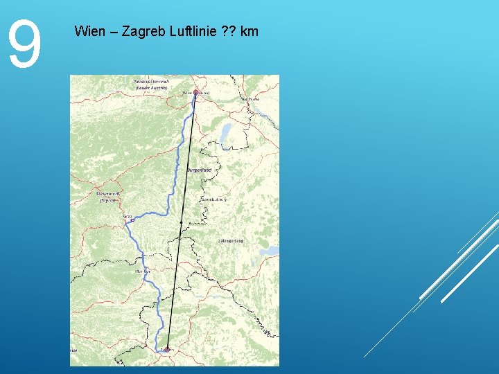 9 Wien – Zagreb Luftlinie ? ? km 