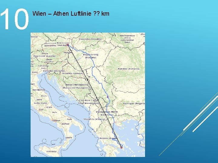 10 Wien – Athen Luftlinie ? ? km 