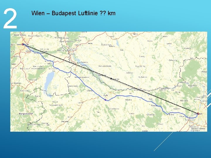 2 Wien – Budapest Luftlinie ? ? km 