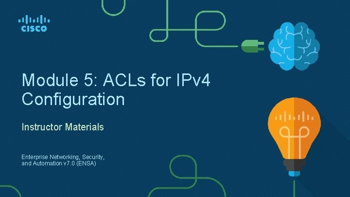 Module 5: ACLs for IPv 4 Configuration Instructor Materials Enterprise Networking, Security, and Automation