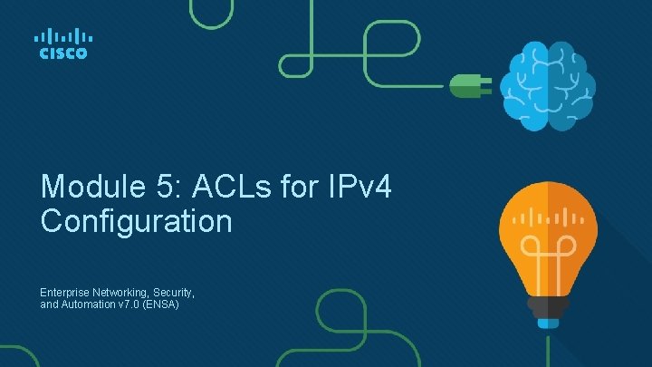Module 5: ACLs for IPv 4 Configuration Enterprise Networking, Security, and Automation v 7.