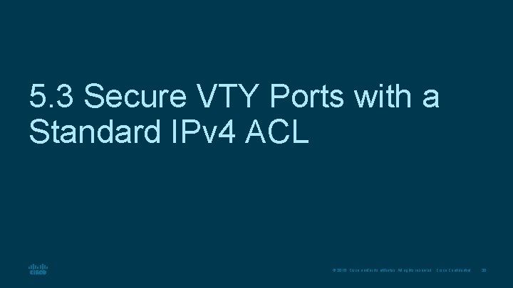 5. 3 Secure VTY Ports with a Standard IPv 4 ACL © 2016 Cisco
