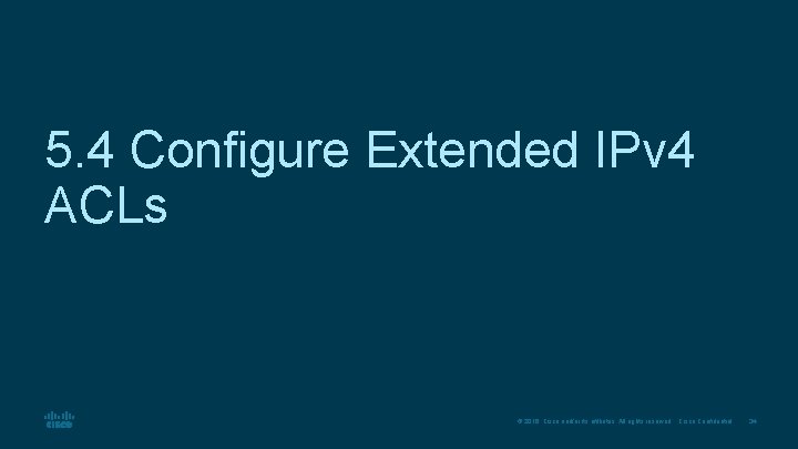 5. 4 Configure Extended IPv 4 ACLs © 2016 Cisco and/or its affiliates. All