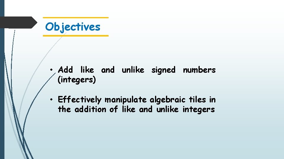 Objectives • Add like and unlike signed numbers (integers) • Effectively manipulate algebraic tiles