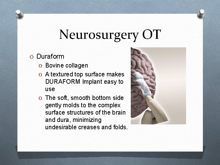 Neurosurgery OT O Duraform O Bovine collagen O A textured top surface makes DURAFORM