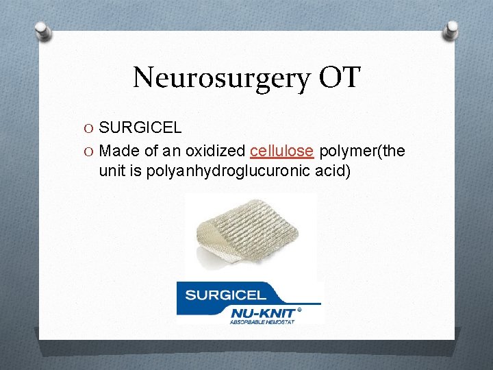 Neurosurgery OT O SURGICEL O Made of an oxidized cellulose polymer(the unit is polyanhydroglucuronic