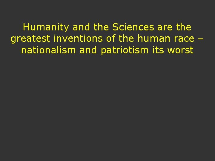 Humanity and the Sciences are the greatest inventions of the human race – nationalism