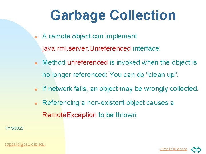 Garbage Collection n A remote object can implement java. rmi. server. Unreferenced interface. n
