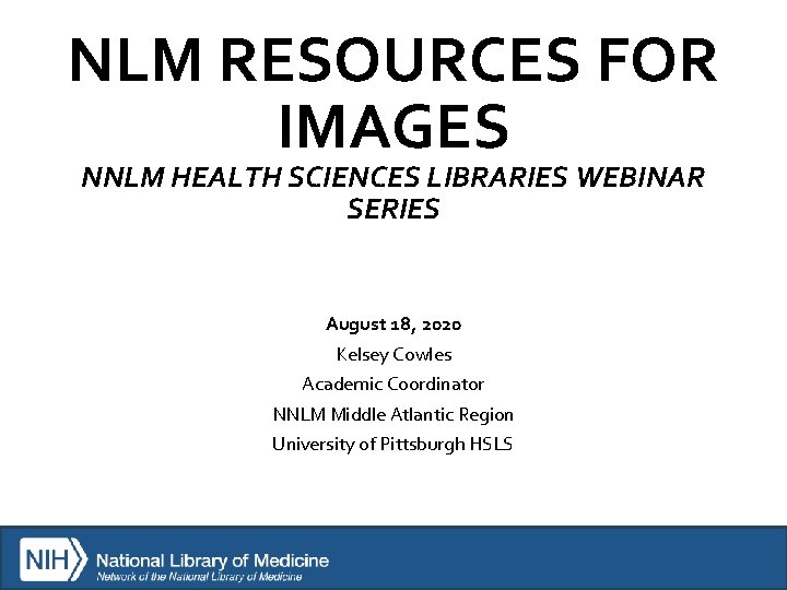 NLM RESOURCES FOR IMAGES NNLM HEALTH SCIENCES LIBRARIES WEBINAR SERIES August 18, 2020 Kelsey