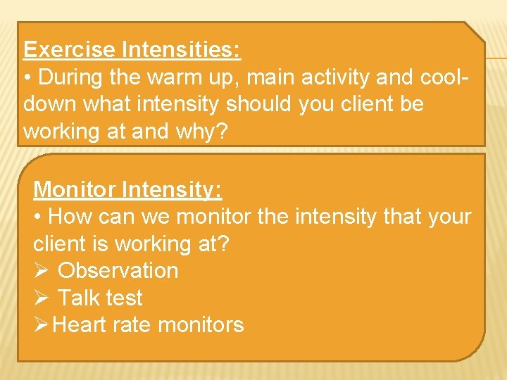 Exercise Intensities: • During the warm up, main activity and cooldown what intensity should
