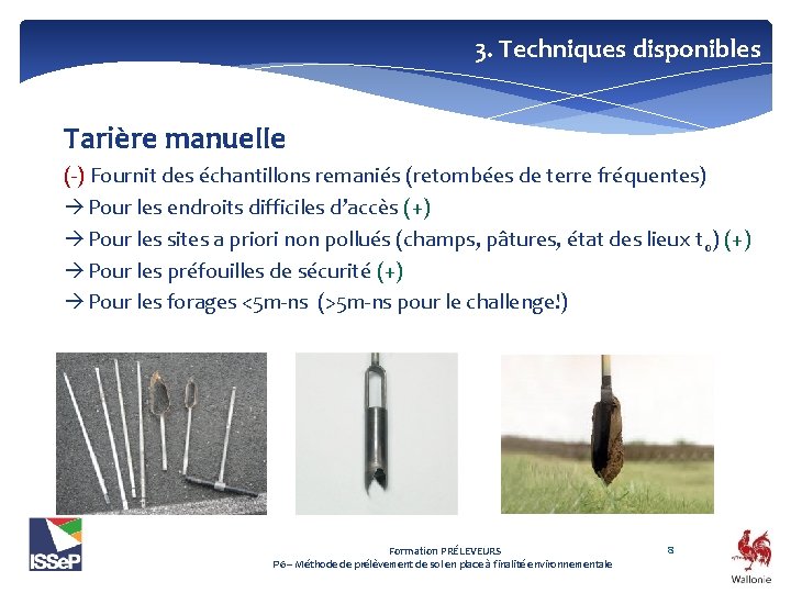 3. Techniques disponibles Tarière manuelle (-) Fournit des échantillons remaniés (retombées de terre fréquentes)