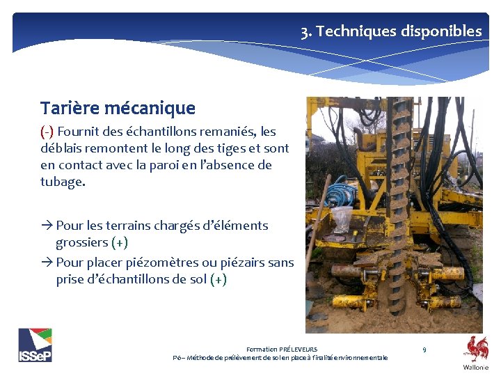 3. Techniques disponibles Tarière mécanique (-) Fournit des échantillons remaniés, les déblais remontent le