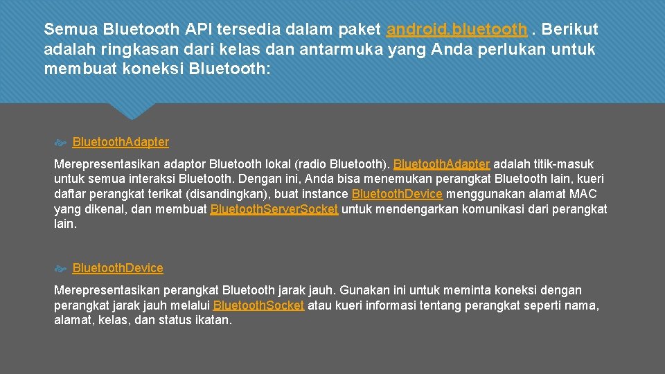 Semua Bluetooth API tersedia dalam paket android. bluetooth. Berikut adalah ringkasan dari kelas dan