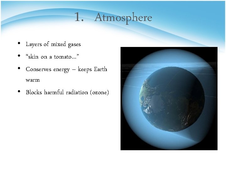 1. Atmosphere • Layers of mixed gases • “skin on a tomato…” • Conserves