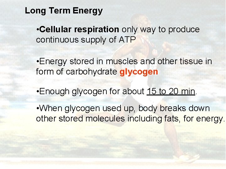 Long Term Energy • Cellular respiration only way to produce continuous supply of ATP