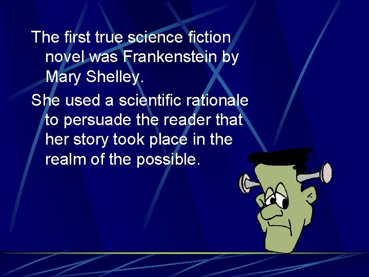 The first true science fiction novel was Frankenstein by Mary Shelley. She used a