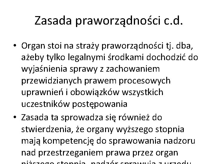 Zasada praworządności c. d. • Organ stoi na straży praworządności tj. dba, ażeby tylko