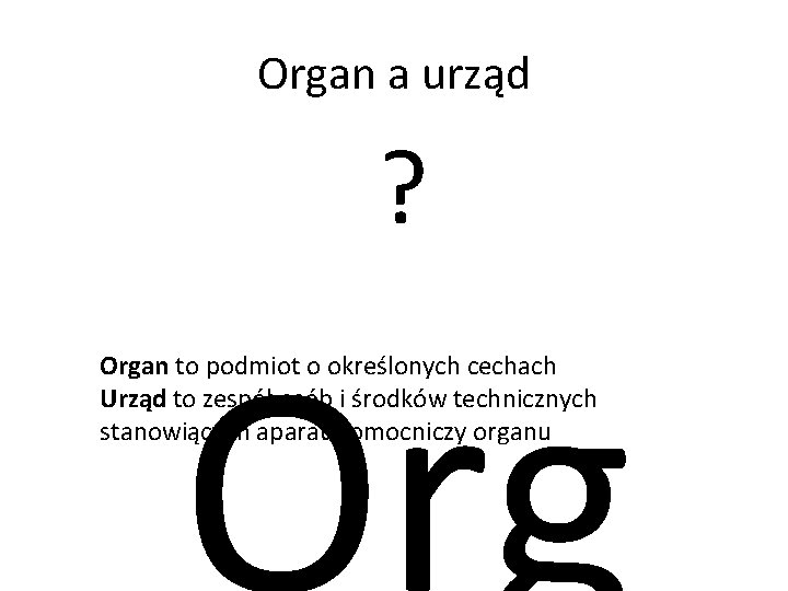 Organ a urząd ? Organ to podmiot o określonych cechach Urząd to zespół osób