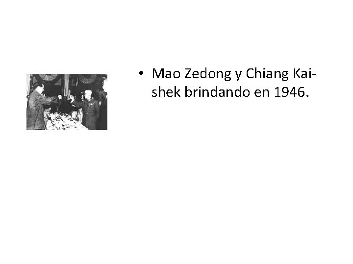  • Mao Zedong y Chiang Kaishek brindando en 1946. 