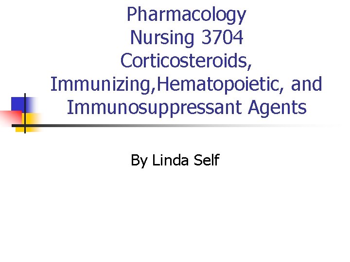 Pharmacology Nursing 3704 Corticosteroids, Immunizing, Hematopoietic, and Immunosuppressant Agents By Linda Self 