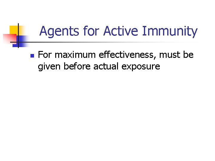 Agents for Active Immunity n For maximum effectiveness, must be given before actual exposure