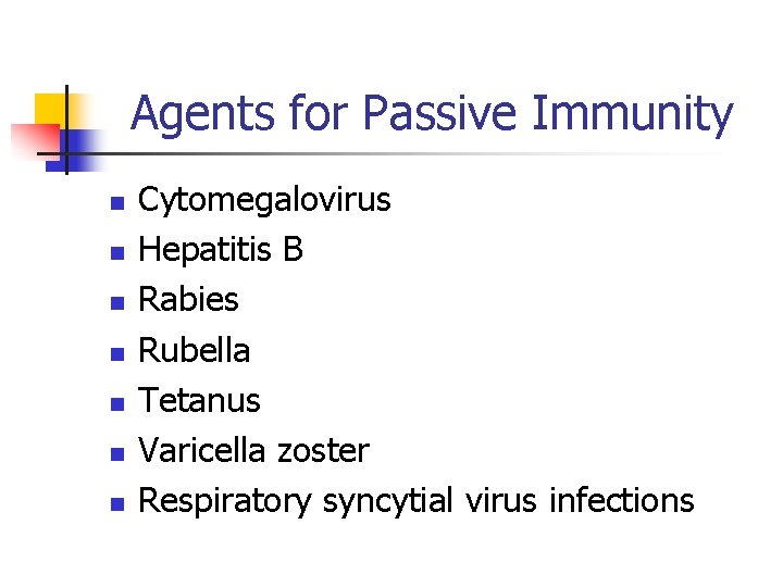 Agents for Passive Immunity n n n n Cytomegalovirus Hepatitis B Rabies Rubella Tetanus