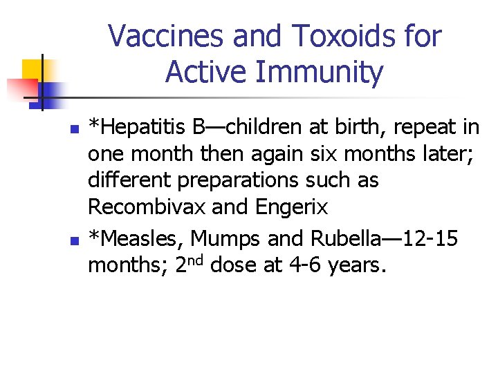 Vaccines and Toxoids for Active Immunity n n *Hepatitis B—children at birth, repeat in