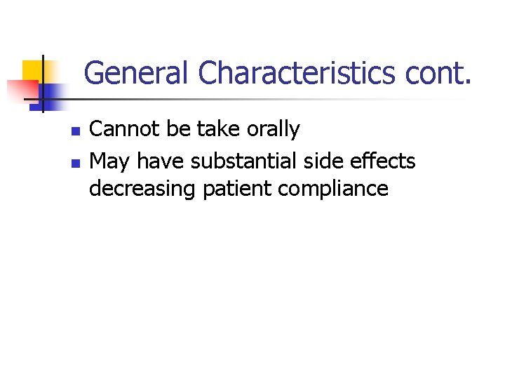 General Characteristics cont. n n Cannot be take orally May have substantial side effects