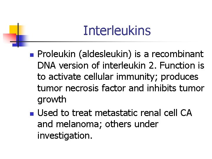 Interleukins n n Proleukin (aldesleukin) is a recombinant DNA version of interleukin 2. Function
