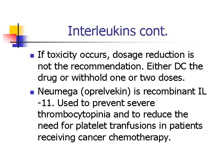 Interleukins cont. n n If toxicity occurs, dosage reduction is not the recommendation. Either