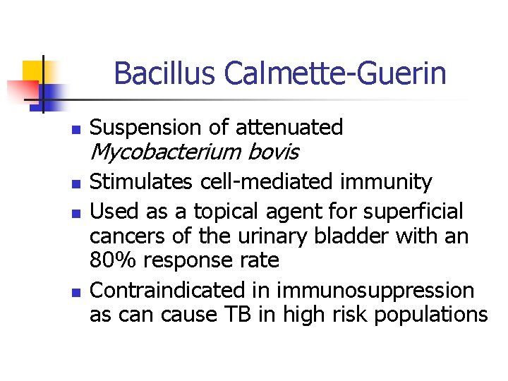 Bacillus Calmette-Guerin n n Suspension of attenuated Mycobacterium bovis Stimulates cell-mediated immunity Used as