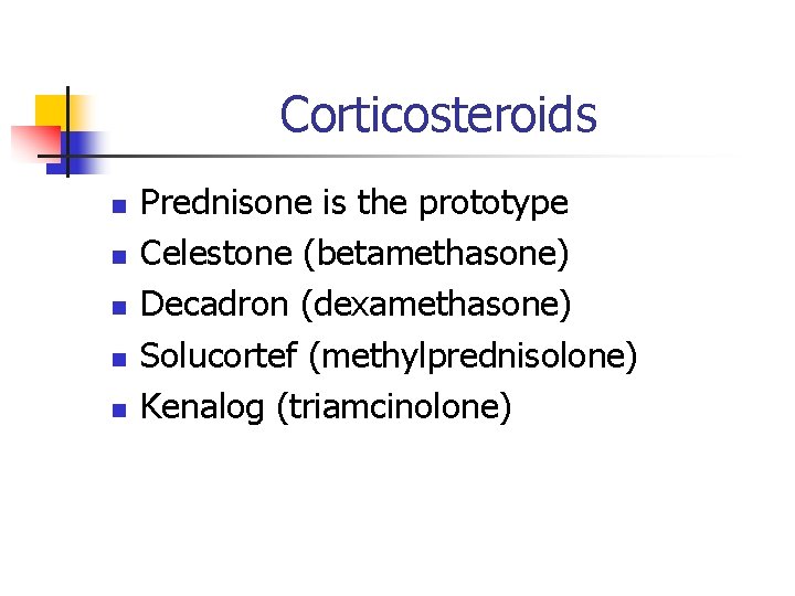 Corticosteroids n n n Prednisone is the prototype Celestone (betamethasone) Decadron (dexamethasone) Solucortef (methylprednisolone)