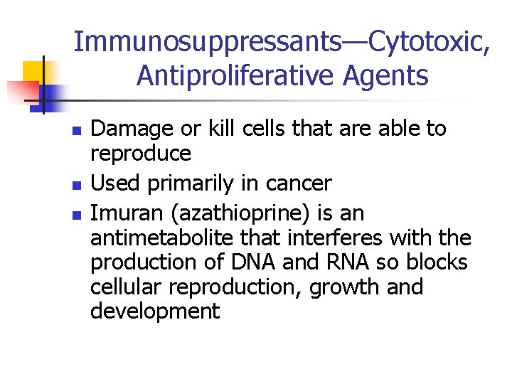 Immunosuppressants—Cytotoxic, Antiproliferative Agents n n n Damage or kill cells that are able to