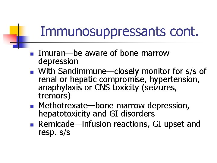 Immunosuppressants cont. n n Imuran—be aware of bone marrow depression With Sandimmune—closely monitor for