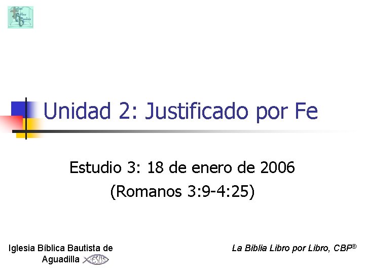 Unidad 2: Justificado por Fe Estudio 3: 18 de enero de 2006 (Romanos 3: