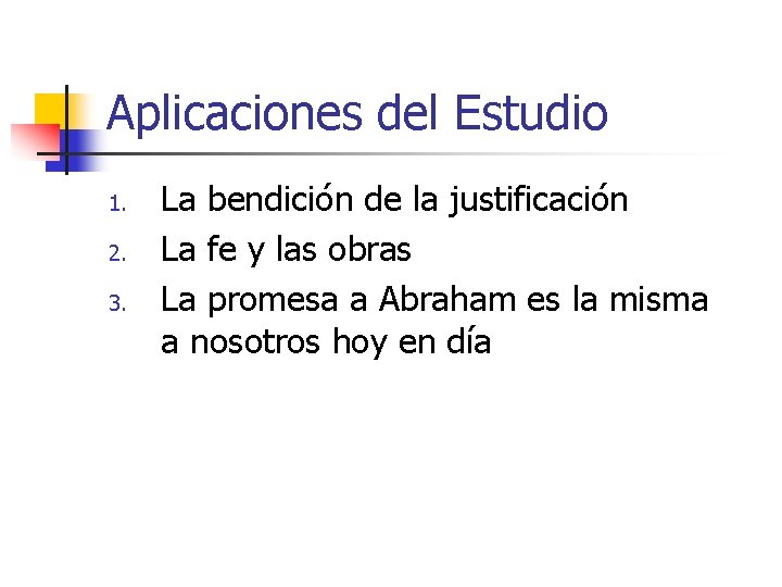 Aplicaciones del Estudio 1. 2. 3. La bendición de la justificación La fe y