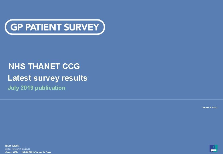 NHS THANET CCG Latest survey results July 2019 publication Version 1| Public 1 ©