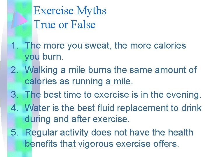 Exercise Myths True or False 1. The more you sweat, the more calories you