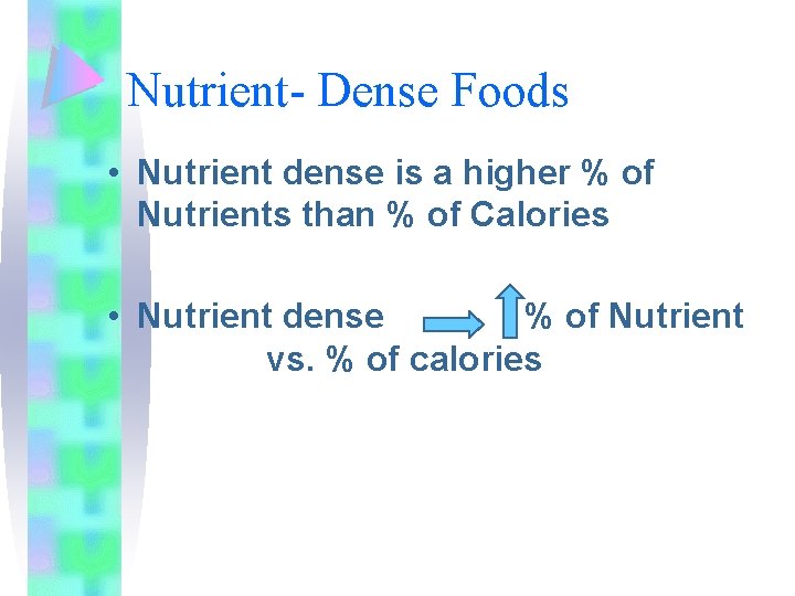 Nutrient- Dense Foods • Nutrient dense is a higher % of Nutrients than %