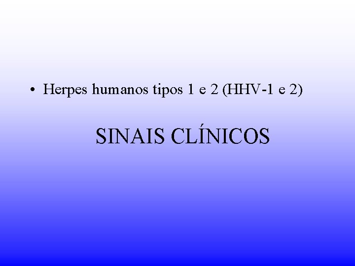  • Herpes humanos tipos 1 e 2 (HHV-1 e 2) SINAIS CLÍNICOS 