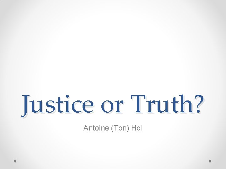 Justice or Truth? Antoine (Ton) Hol 