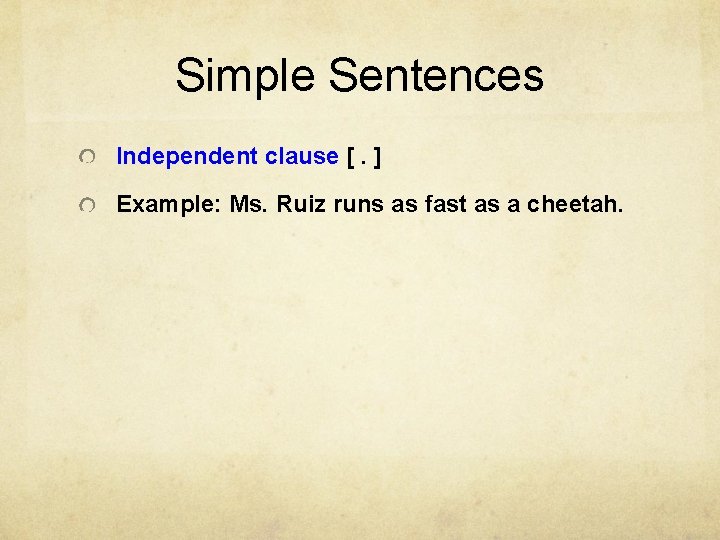 Simple Sentences Independent clause [. ] Example: Ms. Ruiz runs as fast as a