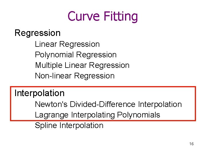 Curve Fitting Regression Linear Regression Polynomial Regression Multiple Linear Regression Non-linear Regression Interpolation Newton's