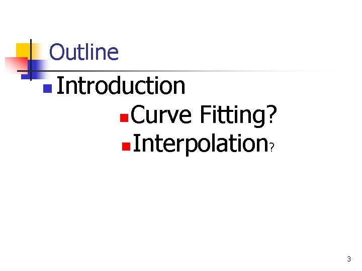 Outline n Introduction n Curve Fitting? n Interpolation? 3 