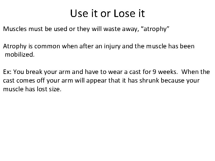 Use it or Lose it Muscles must be used or they will waste away,