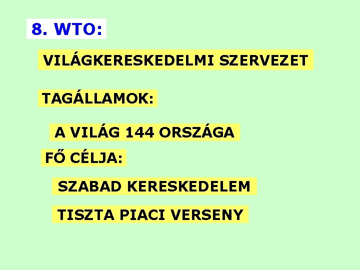 8. WTO: VILÁGKERESKEDELMI SZERVEZET TAGÁLLAMOK: A VILÁG 144 ORSZÁGA FŐ CÉLJA: SZABAD KERESKEDELEM TISZTA