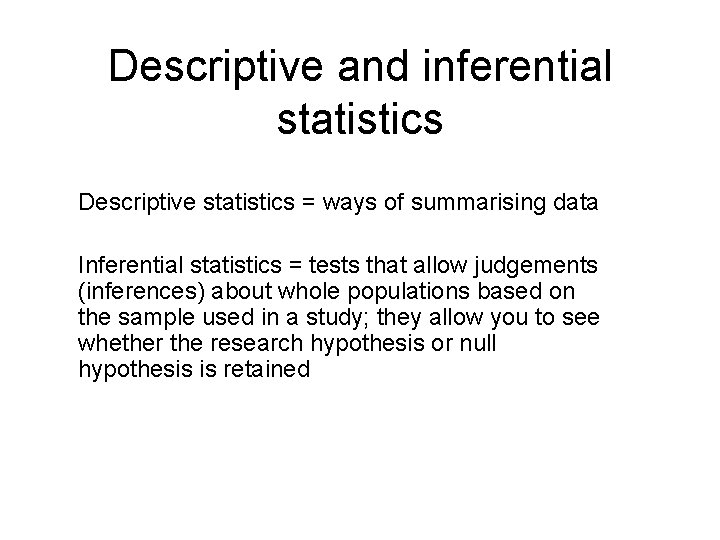 Descriptive and inferential statistics Descriptive statistics = ways of summarising data Inferential statistics =