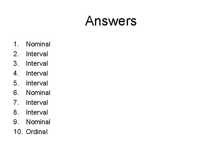 Answers 1. 2. 3. 4. 5. 6. 7. 8. 9. 10. Nominal Interval Nominal