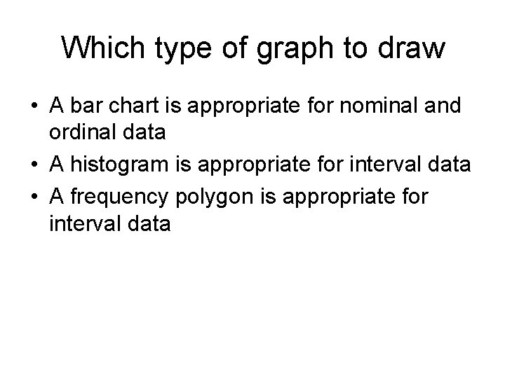Which type of graph to draw • A bar chart is appropriate for nominal